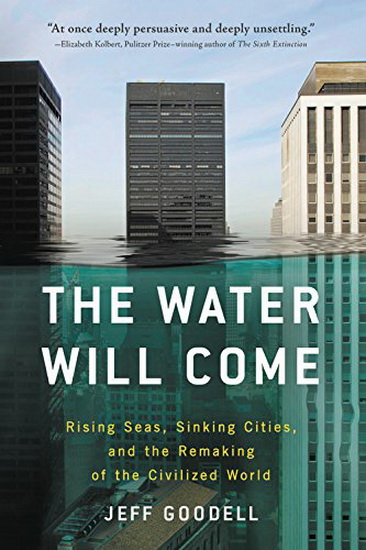 The Water Will Come : Rising Seas Sinking Cities and the Remaking of the Civilized World - JEFF GOODELL