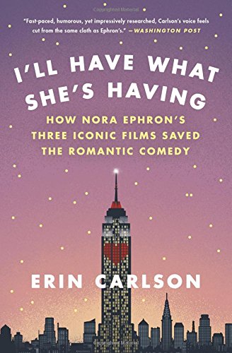 Ill Have What Shes Having : How Nora Ephrons Three Iconic Films Saved the Romantic Comedy - ERIN CARLSON