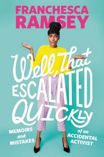 Well That Escalated Quickly : Memoirs and Mistakes of an Accidental Activist - FRANCHESCA RAMSEY
