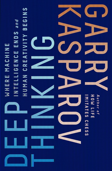 Deep Thinking : Where Machine Intelligence Ends and Human Creativity Begins - GARRY KASPAROV - MIG GREENGARD