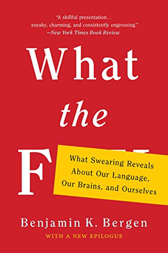 What the F : What Swearing Reveals About Our Language Our Brains and Ourselves - BENJAMIN K BERGEN