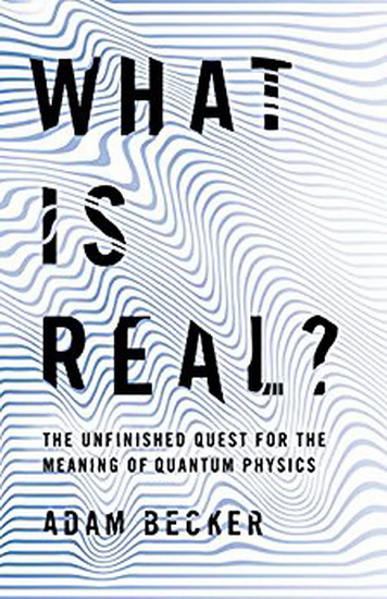 What Is Real 1E : The Unfinished Quest for the Meaning of Quantum Physics - ADAM BECKER