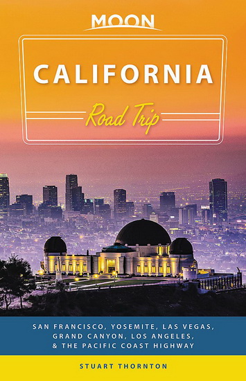 Moon California Road Trip 3E : San Francisco Yosemite Las Vegas Grand Canyon Los Angeles & the Pacific Coast - STUART THORNTON