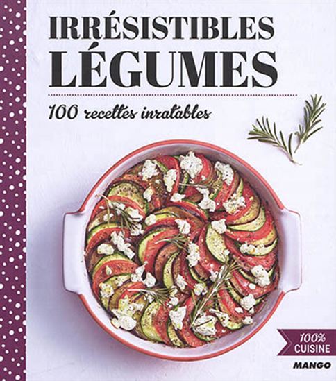 Irrésistibles légumes : 100 recettes inratables - COLLECTIF