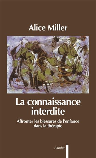 La Connaissance interdite : affronter les blessures de l'enfance dans la thérapie - ALICE MILLER