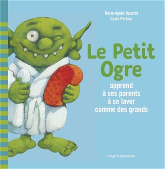 Le Petit Ogre apprend à ses parents à se laver comme des grands - MARIE-AGNÈS GAUDRAT - DAVID PARKINS