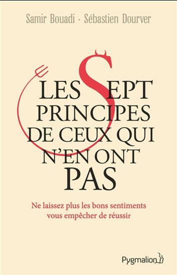 Les Sept principes de ceux qui n'en ont aucun : ne laissez plus les bons sentiments vous empêcher de réussir - SAMIR BOUADI - SÉBASTIEN DOURVER