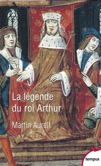 La Légende du roi Arthur (550-1250) - MARTIN AURELL