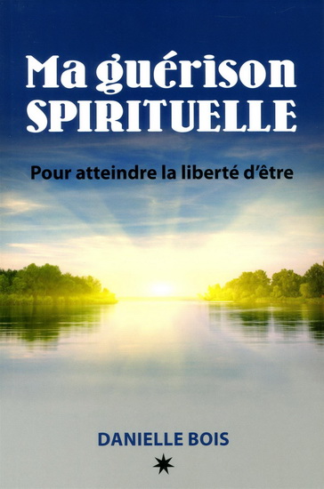 Ma guérison spirituelle : pour atteindre la liberté d'être - DANIELLE BOIS