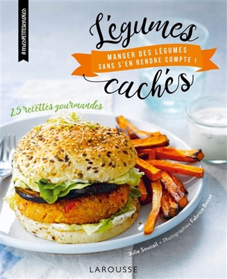 Légumes cachés : manger des légumes sans s&#39;en rendre compte ! : 25 recettes gourmandes - JULIE SOUCAIL