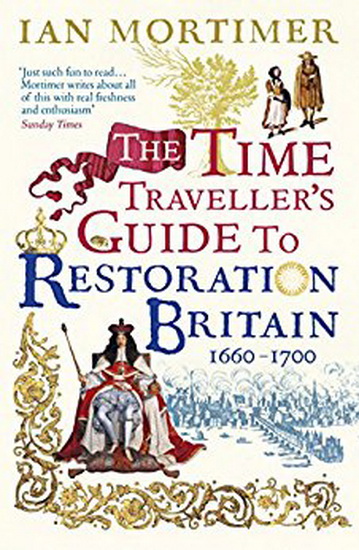 The Time Traveller&#39;s Guide to Restoration Britain - IAN MORTIMER