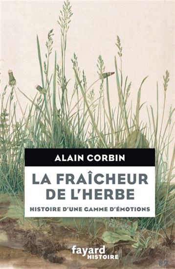 La Fraîcheur de l&#39;herbe : histoire d&#39;une gamme d&#39;émotions de l&#39;Antiquité à nos jours - ALAIN CORBIN