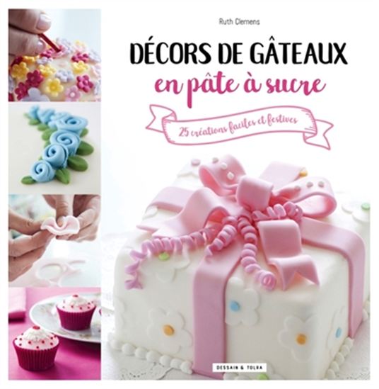 Décors de gâteaux en pâte à sucre : 25 créations faciles et festives N. éd. - RUTH CLEMENS