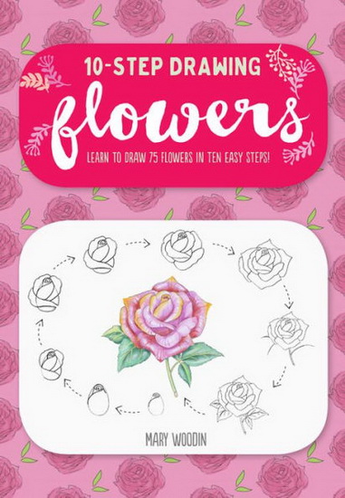 Ten - Step Drawing : Flowers : 100 Blooms Blossoms and Bouquets to Draw in 10 Easy Steps - COLLECTIF