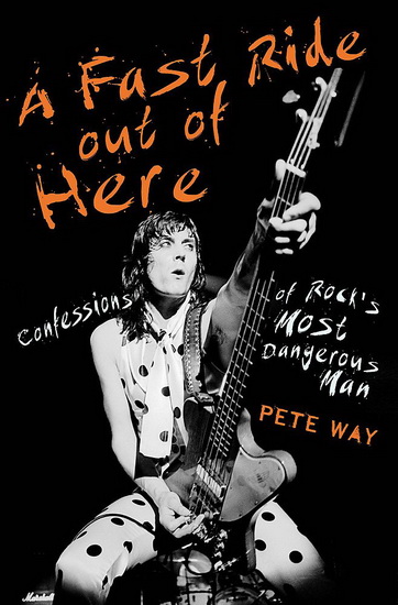 A Fast Ride Out of Here : Confessions of Rocks Most Dangerous Man - PETE WAY