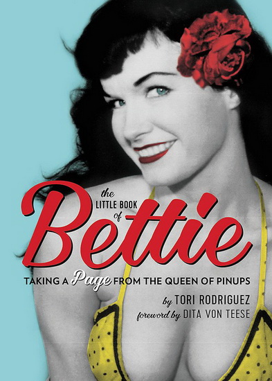 The Little Book of Bettie : Taking a Page from the Queen of Pinups - TORI RODRIGUEZ - DITA VON TEESE