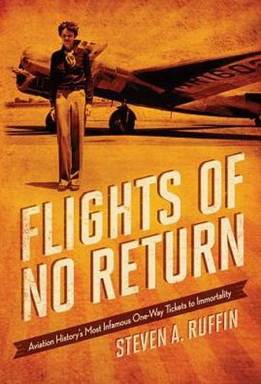 Flights of No Return : Aviation Historys Most Infamous One - Way Tickets to Immortality - STEVEN A RUFFIN