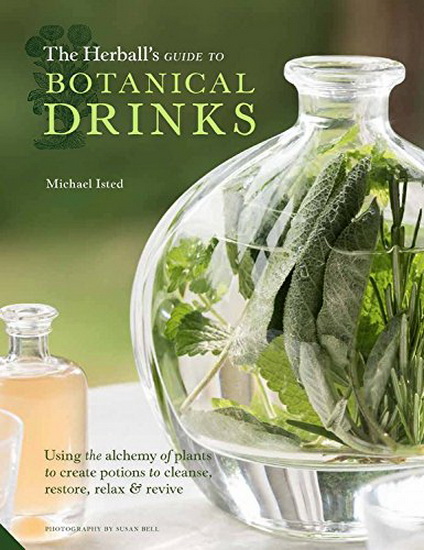 The Herballs Guide to Botanical Drinks : Using the alchemy of plants to create potions to cleanse restore relax and revive - MICHAEL ISTED
