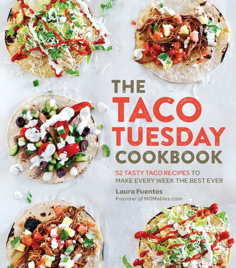 The Taco Tuesday Cookbook : 52 Tasty Taco Recipes to Make Every Week the Best Ever - LAURA FUENTES