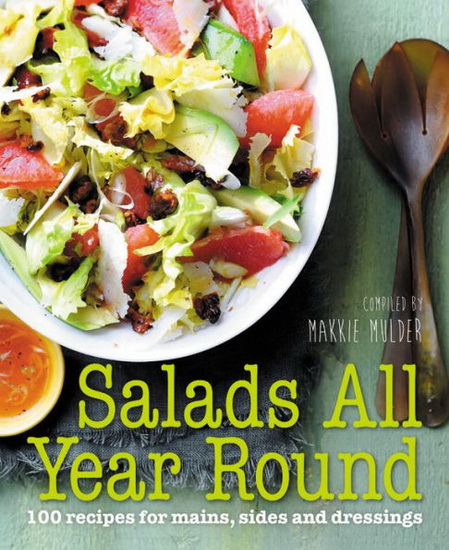 Salads All Year Round : 100 recipes for mains sides and dressings - MAKKIE MULDER