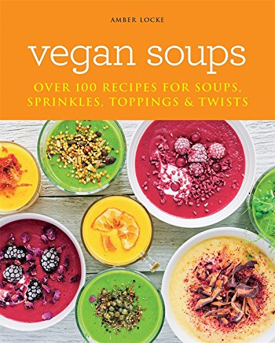 Vegan Soups : Over 100 recipes for soups toppings sprinkles & twists - AMBER LOCKE