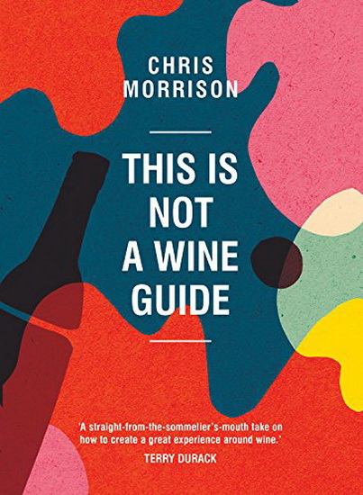 This Is Not a Wine Guide - CHRIS MORRISON