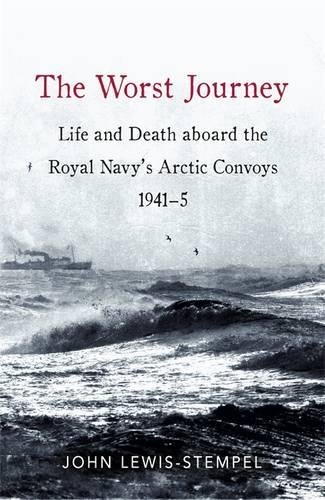 The Worst Journey : Life and death aboard the Royal Navys Arctic convoys 1941 - 5 - JOHN LEWIS-STEMPEL