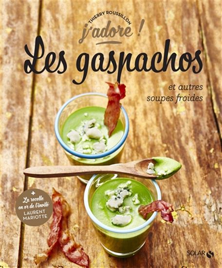 Les Gaspachos et autres soupes d&#39;été - THIERRY ROUSSILLON