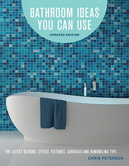 Bathroom Ideas You Can Use Updated Edition 2E : The Latest Designs Styles Fixtures Surfaces and Remodeling Tips - CHRIS PETERSON