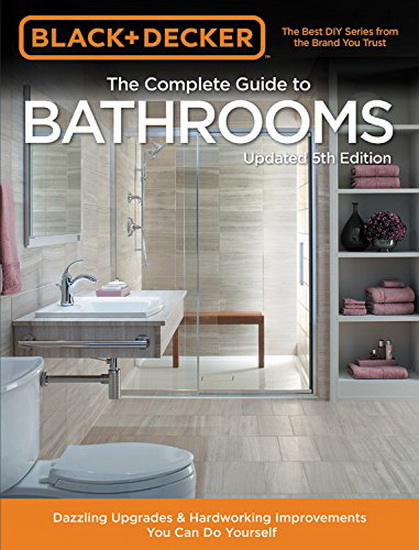 Black & Decker Complete Guide to Bathrooms 5th Edition 5E : Dazzling Upgrades & Hardworking Improvements You Can Do Yourself - COLLECTIF