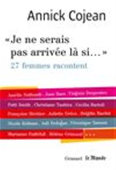Je ne serais pas arrivée là si... : 27 femmes racontent - ANNICK COJEAN