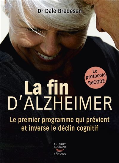 La Fin d&#39;Alzheimer : le premier programme qui prévient et inverse le déclin cognitif : le protocole Recode - DALE E BREDESEN
