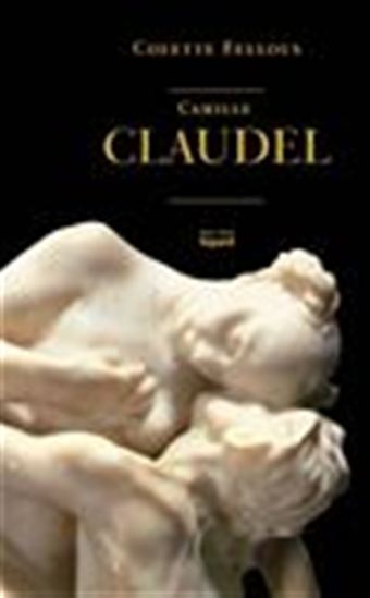 Camille Claudel - COLETTE FELLOUS