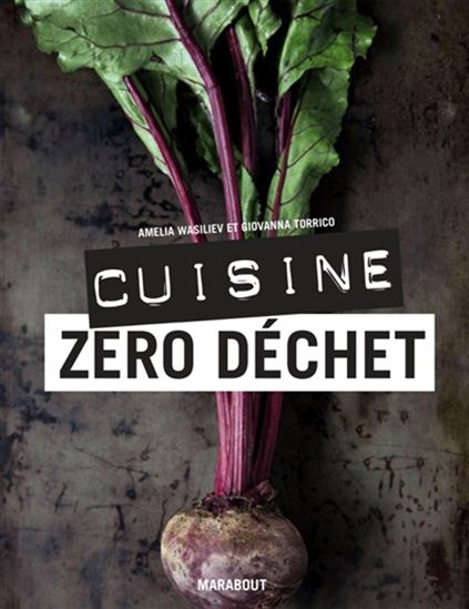 Cuisiner zéro déchet : 100 recettes pour cuisiner sans gaspiller ! - GIOVANNA TORRICO - AMELIA WASILIEV