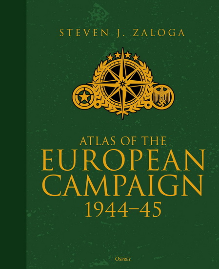 ATLAS OF THE EUROPEAN CAMPAIGN - STEVEN J ZALOGA