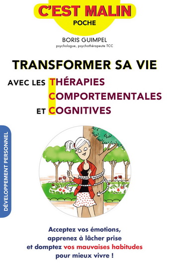 Transformer sa vie avec les thérapies comportementales et cognitives : acceptez vos émotions, apprenez à lâcher prise et domptez vos mauvaises habitudes pour mieux vivre ! - BORIS GUIMPEL