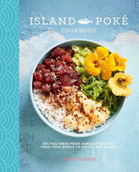 The Island Poké Cookbook - JAMES GOULD-PORTER