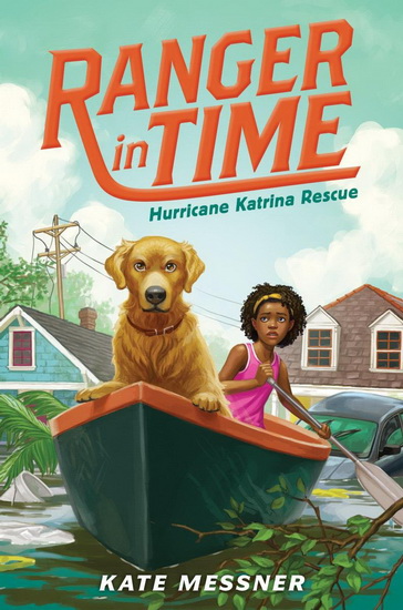 Ranger in Time #8: Hurricane Katrina Rescue - KATE MESSNER - KELLEY MCMORRIS