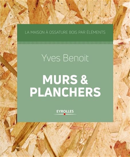 La Maison à ossature bois par éléments : Murs et planchers - YVES BENOIT