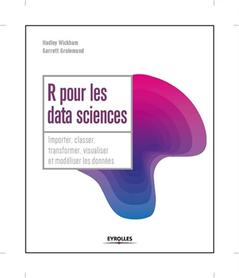 R pour les data sciences : importer, classer, transformer, visualiser et modéliser les données - GARRETT GROMELUND - HADLEY WICKHAM