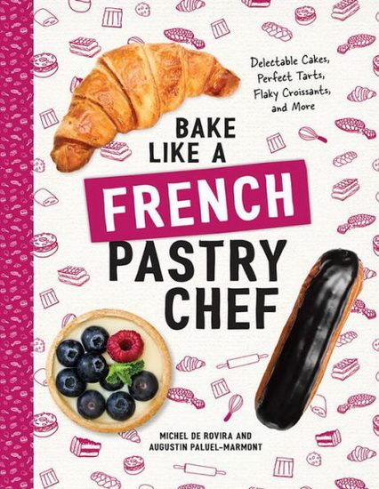 Bake Like a French Pastry Chef - AUGUSTIN PALUEL-MARMONT