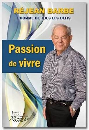 Passion de vivre : l&#39; homme de tous les défis - RÉJEAN BARBE