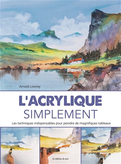 L&#39;Acrylique simplement : les techniques indispensables pour peindre de magnifiques tableaux - ARNOLD LOWREY