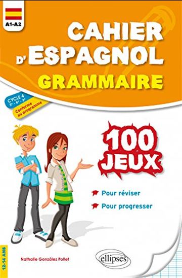 Cahier d'espagnol, grammaire A1-A2 cycle 4, 5e 4e 3e, 12-14 ans : 100 jeux pour réviser et progresser - NATHALIE GONZALEZ-POLLET