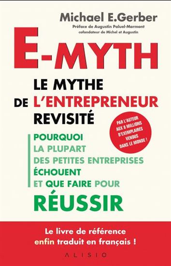 E-myth : le mythe de l&#39;entrepreneur revisité : pourquoi la plupart des petites entreprises échouent et que faire pour réussir - MICHAEL E GERBER