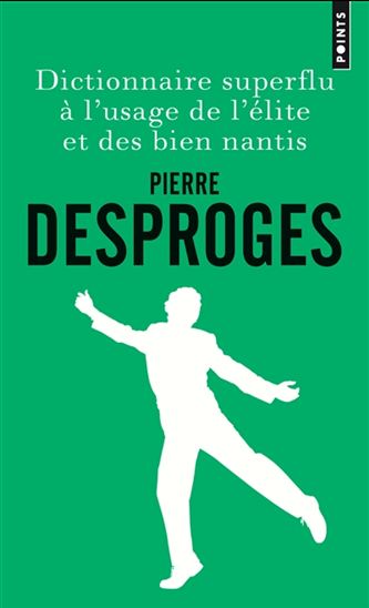 Dictionnaire superflu à l&#39;usage de l&#39;élite et des biens nantis N. éd. - PIERRE DESPROGES