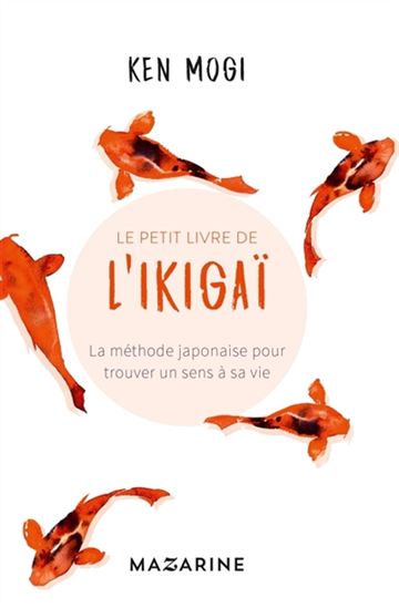 Le Petit livre de l&#39;ikigai : la méthode japonaise pour trouver un sens à sa vie - KEN MOGI