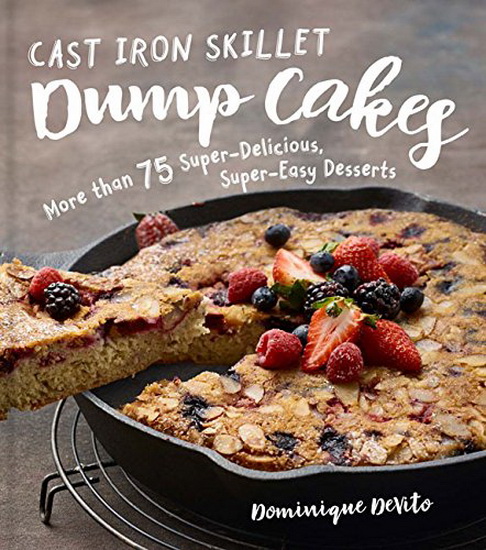 Cast Iron Skillet Dump Cakes : 75 Sweet & Scrumptious Easy to to to Make Recipes - DOMINIQUE DEVITO