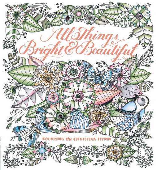 All Things Bright & Beautiful : Coloring the Christian Hymn - CECIL FRANCES ALEXANDER - MARGAR KIMBALL