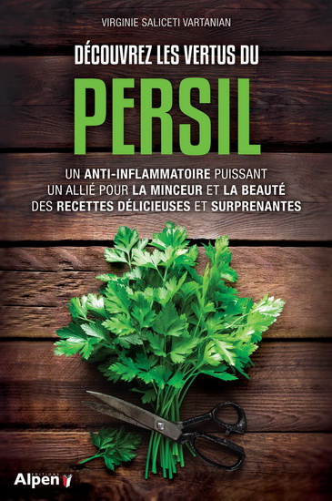 Découvrez les vertus du persil : un anti-inflammatoire puissant, un allié pour la minceur et la beauté, des recettes délicieuses et surprenantes - VIRGINIE SALICETI VARTANIAN